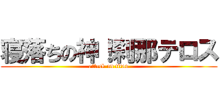 寝落ちの神！刹那テロス (attack on titan)