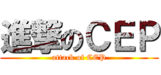 進撃のＣＥＰ (attack of CEP)