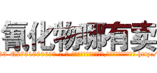 氰化物哪有卖 (氰化物哪有卖【电-186x2687x6963-Q278180069元-吉-药-业】我们做的是长期生意,靠的是老客户长期支持 http://sngk.net/MVKimF
)
