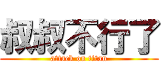 叔叔不行了 (attack on titan)