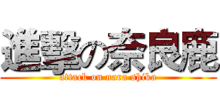 進擊の奈良鹿 (attack on nara shika)