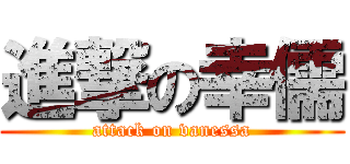 進撃の幸儒 (attack on vanessa)