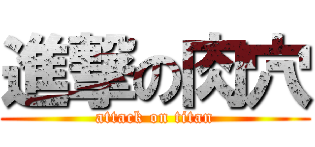 進撃の肉穴 (attack on titan)