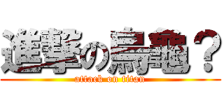 進撃の烏龜？ (attack on titan)