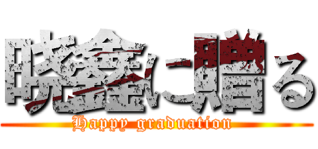 晓鑫に贈る (Happy graduation )