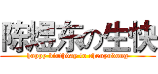 陈煜东の生快 (happy birthday to chenyudong)