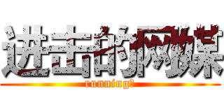 进击的网媒 (running！)