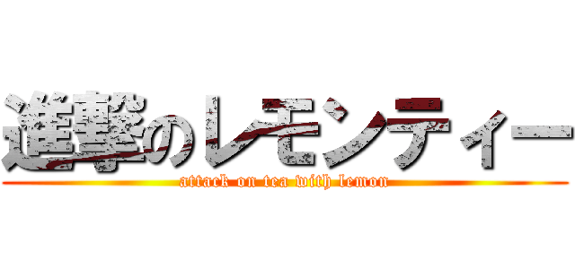 進撃のレモンティー (attack on tea with lemon)
