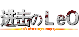 进击のＬｅＯ (attack on poor guy)