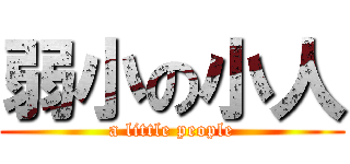 弱小の小人 (a little people)