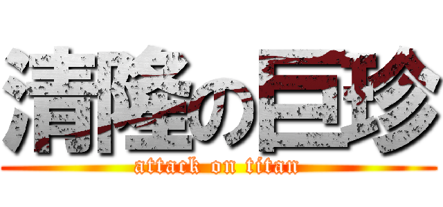 清隆の巨珍 (attack on titan)