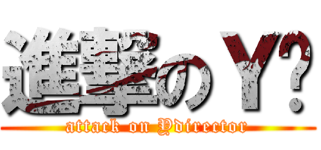 進撃のＹ导 (attack on Ydirector)