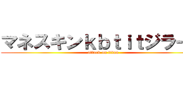 マネスキンｋｂｔｉｔジラーチ (attack on titan)