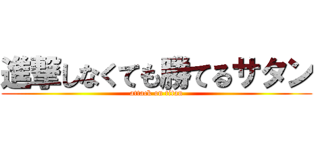 進撃しなくても勝てるサタン (attack on titan)