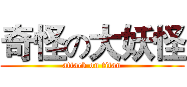 奇怪の大妖怪 (attack on titan)