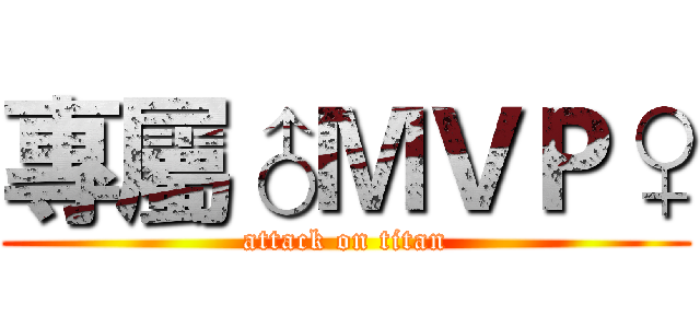 專屬♂ＭＶＰ♀ (attack on titan)