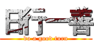 日行一善 (do a good turn)