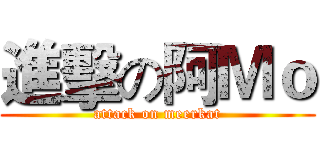 進擊の阿Ｍｏ (attack on meerkat)