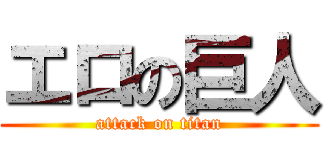 エロの巨人 (attack on titan)