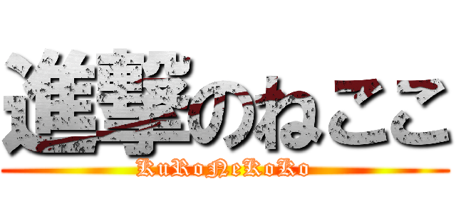進撃のねここ (KuRoNeKoKo)