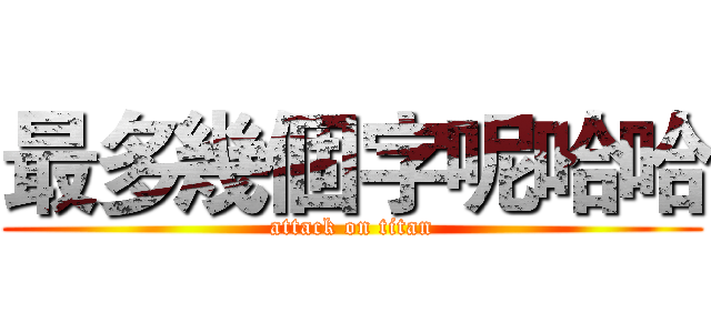 最多幾個字呢哈哈 (attack on titan)
