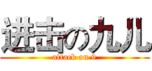 进击の九儿 (attack on 9)