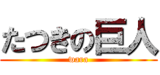 たつきの巨人 (wara)