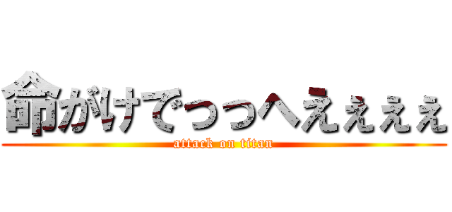 命がけでっっへえぇぇぇ (attack on titan)