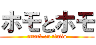 ホモとホモ (attack on tintin)