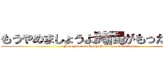 もうやめましょうよ時間がもったいない (Momyamemashouyojikanngamottainai)