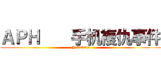 ＡＰＨ    手机複仇事件 (Y.Acting)