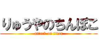 りゅうやのちんぽこ (attack on titan)