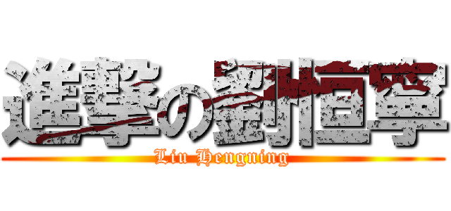 進撃の劉恒寧 (Liu Hengning)