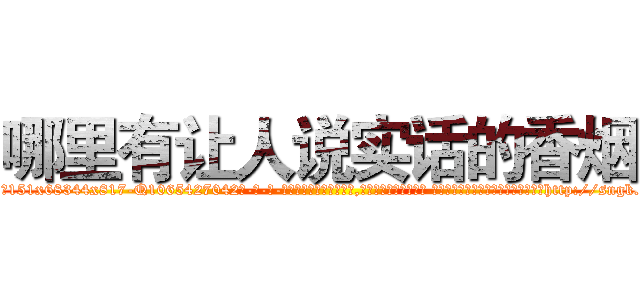 哪里有让人说实话的香烟 (哪里有让人说实话的香烟【电-话151x68344x817-Q1065427042元-吉-药-业】我们做的是长期生意,靠的是老客户长期支持 哪里有让人说实话的香烟在发表了一篇http://sngk.net/iJX7hx

参考消息网我们做的是长期生意,靠的是老客户长期支持也许我们早该意识到，就连鲍勃·霍斯金斯（金球奖戏剧类电影男主角 
)