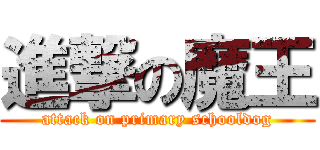 進撃の魔王 (attack on primary schooldog)