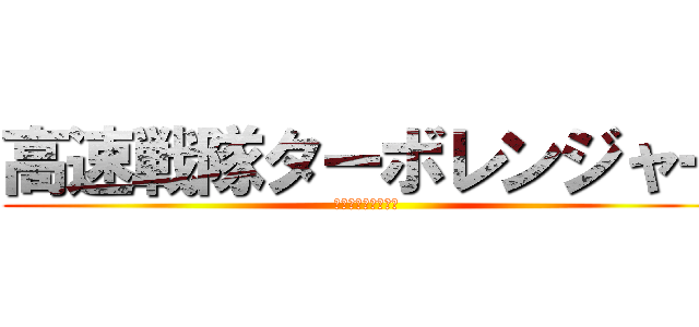 高速戦隊ターボレンジャー (仮面ライダーカブト)