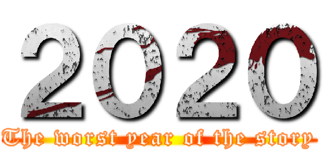 ２０２０ (The worst year of the story)