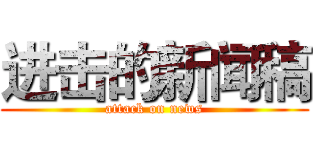 进击的新闻稿 (attack on news)