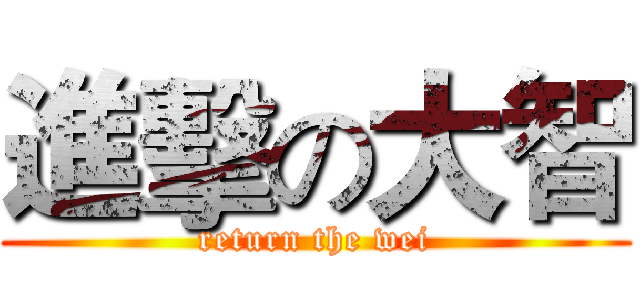進擊の大智 (return the wei)