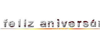 ｆｅｌｉｚ ａｎｉｖｅｒｓáｒｉｏ！ (attack on titan)