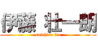 伊藤 壮一朗 (soichiro ito)
