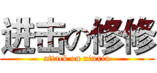 进击の修修 (attack on xiuxiu)