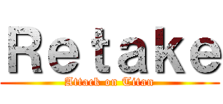 Ｒｅｔａｋｅ (Attack on Titan)