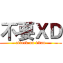 不要ＸＤ (attack on titan)