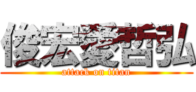 俊宏愛哲弘 (attack on titan)