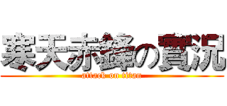 寒天赤鋒の實況 (attack on titan)
