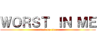 ＷＯＲＳＴ ＩＮ ＭＥ (attack on titan)