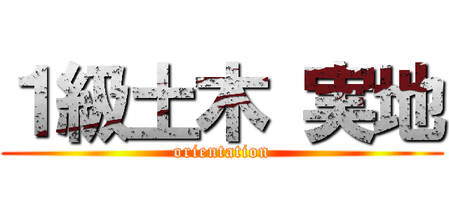 １級土木 実地 (orientation)