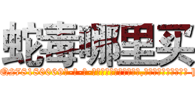 蛇毒哪里买 (蛇毒哪里买【电-186x2687x6963-Q278180069元-吉-药-业】我们做的是长期生意,靠的是老客户长期支持 http://sngk.net/h0Dzlg
)