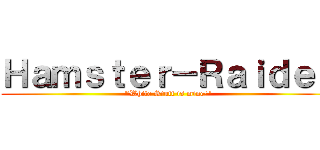 Ｈａｍｓｔｅｒ－Ｒａｉｄｅｎ (\"White Stuff is mine!\")